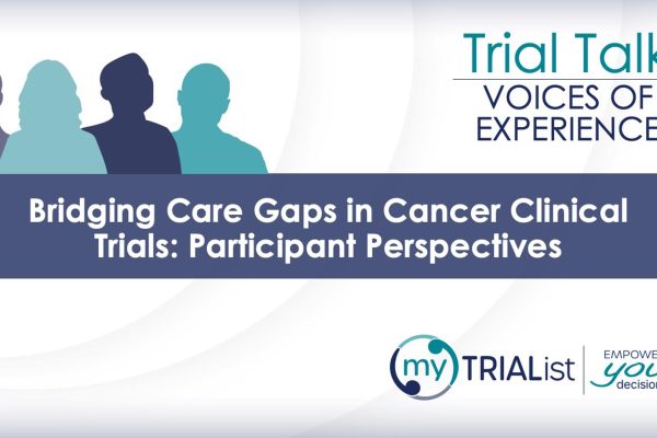 Bridging Care Gaps in Cancer Clinical Trials: Participant erspectives