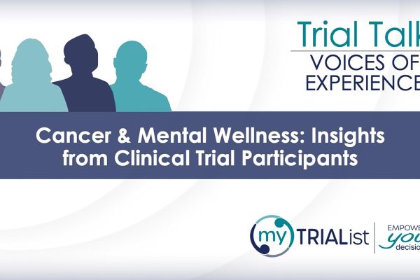 Trial Talk – Cancer & Mental Wellness: Insights from Clinical Trial Participants